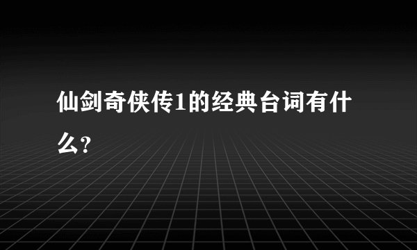 仙剑奇侠传1的经典台词有什么？