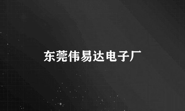 东莞伟易达电子厂