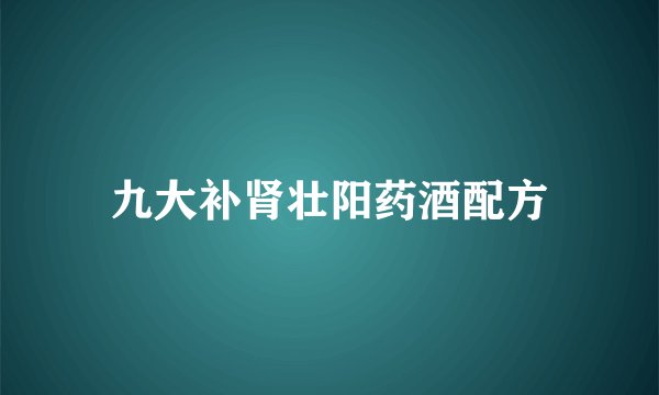 九大补肾壮阳药酒配方
