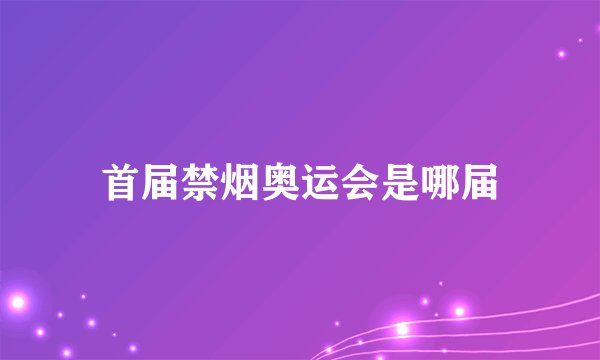 首届禁烟奥运会是哪届