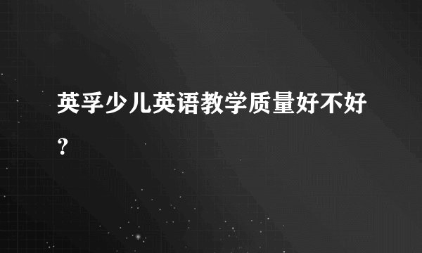英孚少儿英语教学质量好不好？