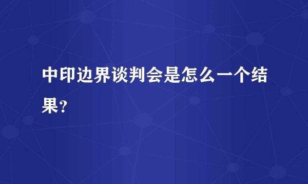 中印边界谈判会是怎么一个结果?