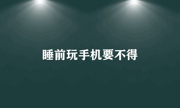 睡前玩手机要不得