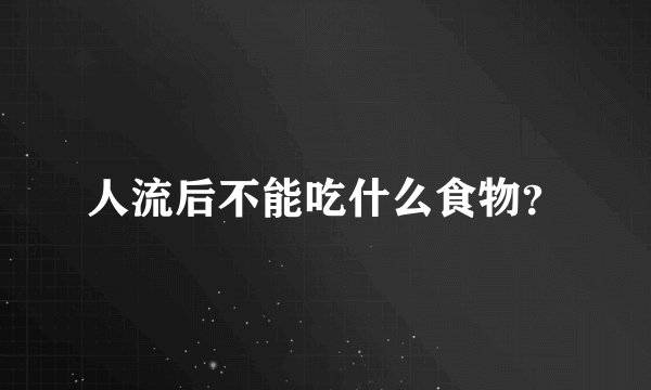 人流后不能吃什么食物？