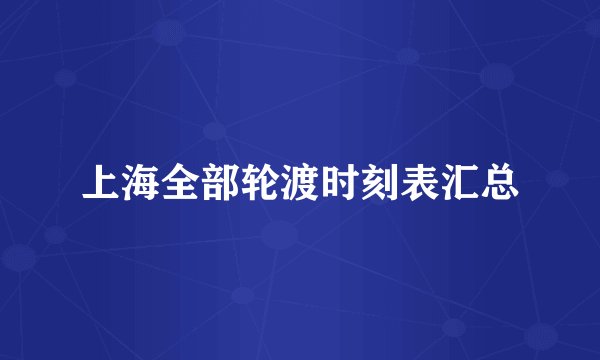 上海全部轮渡时刻表汇总