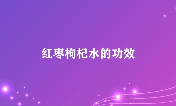 红枣枸杞水的功效