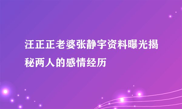 汪正正老婆张静宇资料曝光揭秘两人的感情经历