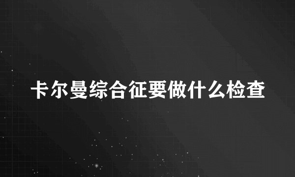 卡尔曼综合征要做什么检查