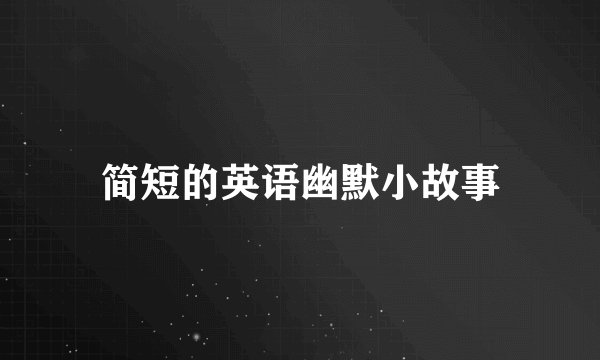 简短的英语幽默小故事