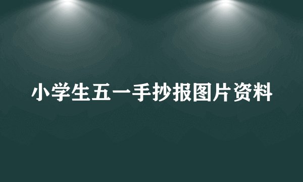 小学生五一手抄报图片资料
