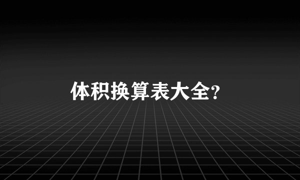 体积换算表大全？
