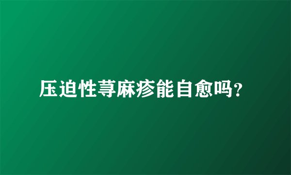 压迫性荨麻疹能自愈吗？