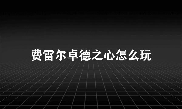 费雷尔卓德之心怎么玩