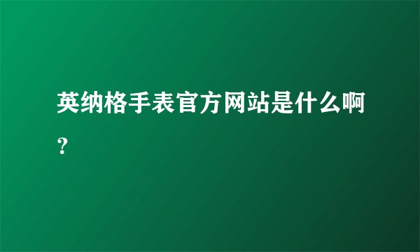 英纳格手表官方网站是什么啊？