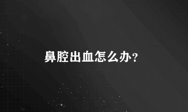 鼻腔出血怎么办？