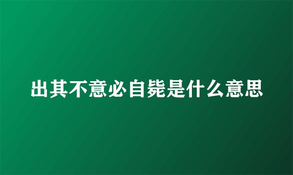 出其不意必自毙是什么意思