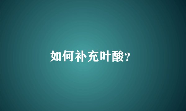 如何补充叶酸？