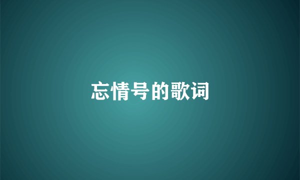 忘情号的歌词