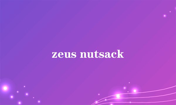 zeus nutsack