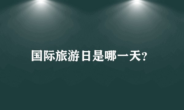 国际旅游日是哪一天？
