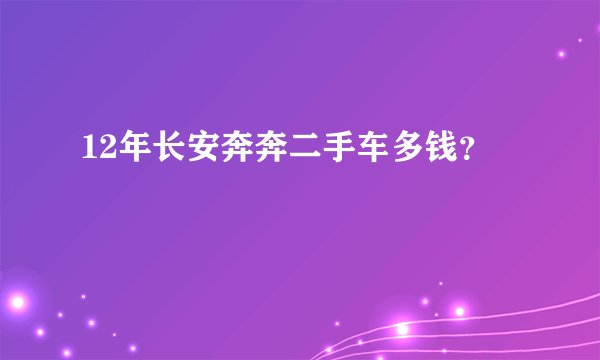 12年长安奔奔二手车多钱？