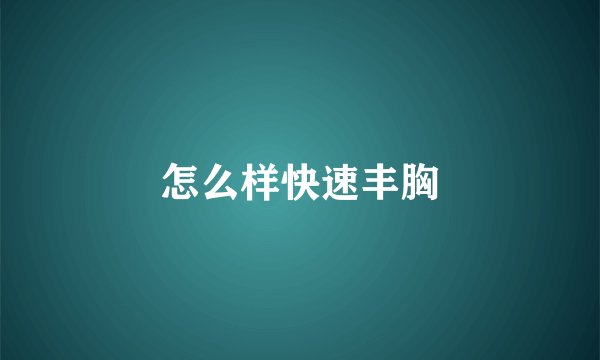 怎么样快速丰胸