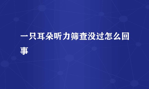 一只耳朵听力筛查没过怎么回事