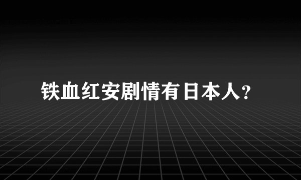 铁血红安剧情有日本人？