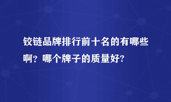 铰链品牌排行前十名的有哪些啊？哪个牌子的质量好?