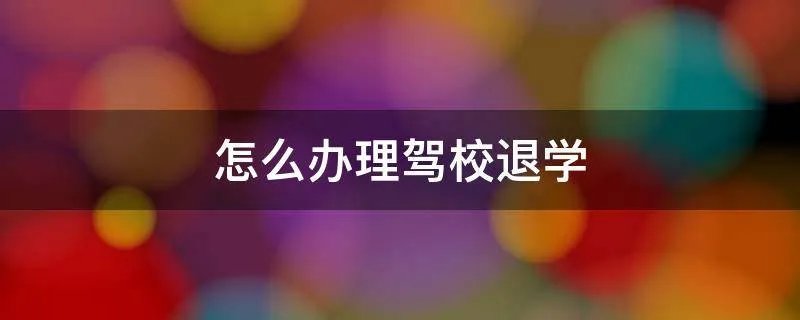 怎么办理驾校退学