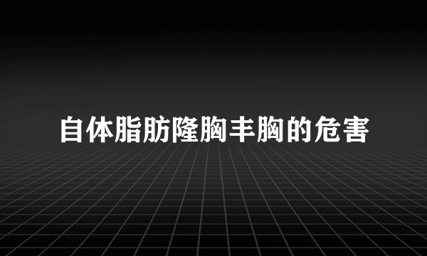 自体脂肪隆胸丰胸的危害