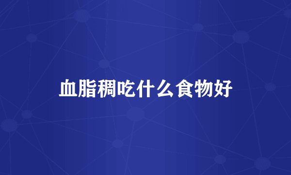血脂稠吃什么食物好