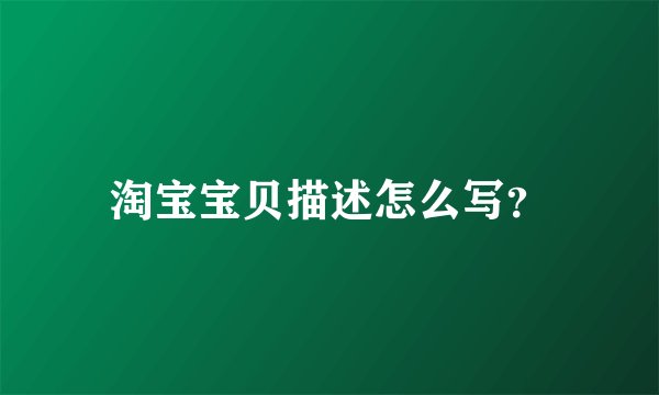 淘宝宝贝描述怎么写？
