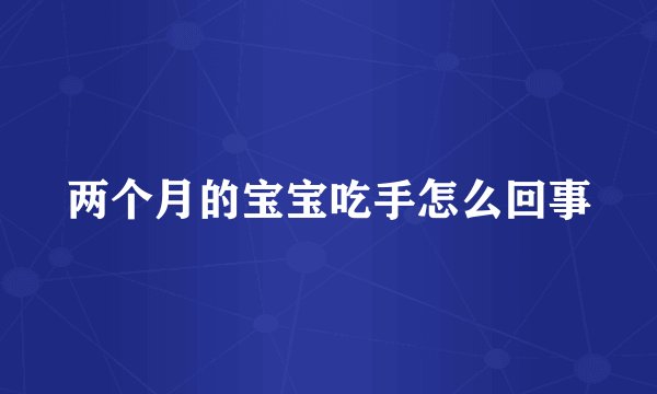 两个月的宝宝吃手怎么回事
