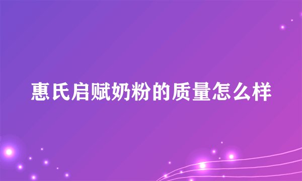 惠氏启赋奶粉的质量怎么样
