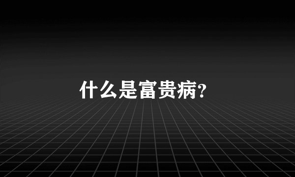 什么是富贵病？