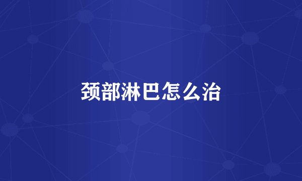 颈部淋巴怎么治