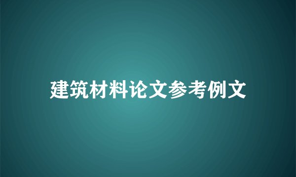 建筑材料论文参考例文