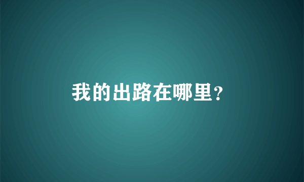 我的出路在哪里？