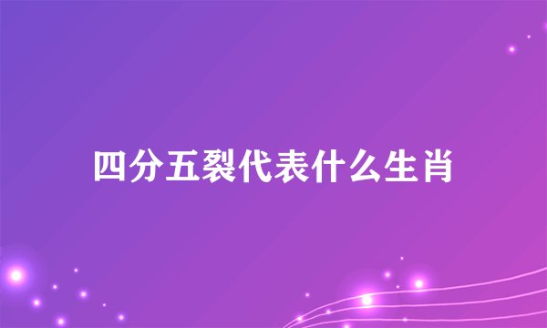 四分五裂代表什么生肖
