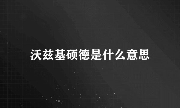 沃兹基硕德是什么意思