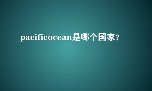 pacificocean是哪个国家?
