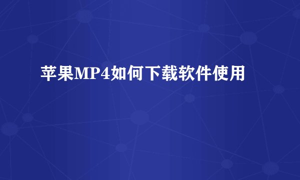 苹果MP4如何下载软件使用