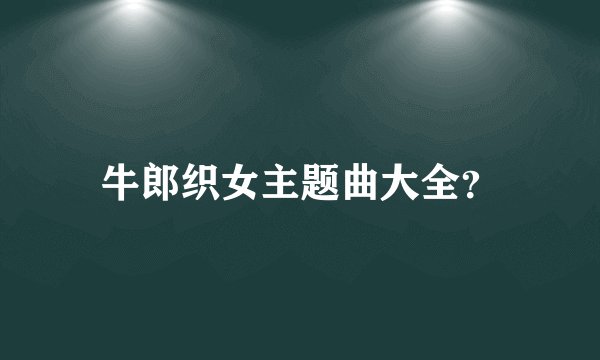 牛郎织女主题曲大全？