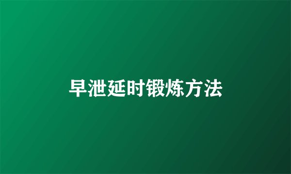 早泄延时锻炼方法