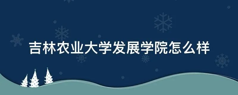 吉林农业大学发展学院怎么样