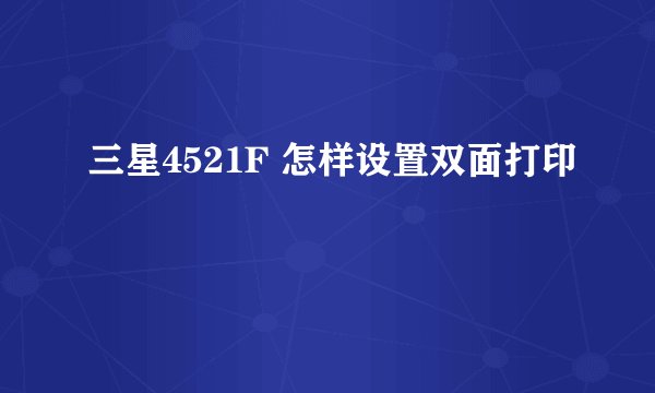 三星4521F 怎样设置双面打印