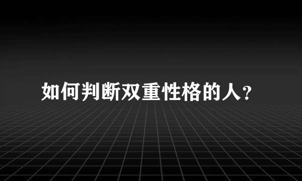 如何判断双重性格的人？