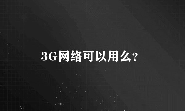 3G网络可以用么？