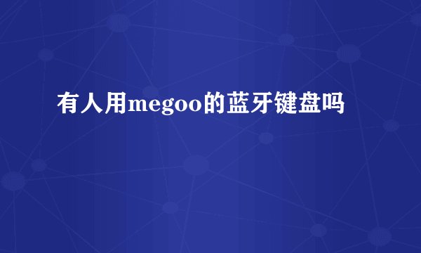 有人用megoo的蓝牙键盘吗